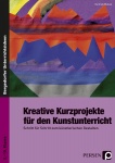 Kreative Kurzprojekte für den Kunstunterricht 