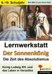 Lernwerkstatt - Der Sonnenkönig´ (Ludwig XIV.) Die Zeit des Absolutismus 