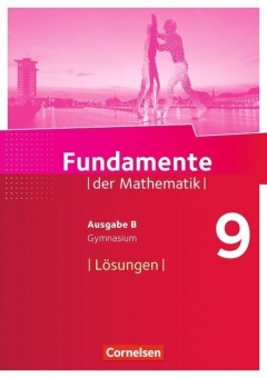 Fundamente der Mathematik 9. Schuljahr. Ausgabe B - Lösungen zum Schülerbuch 