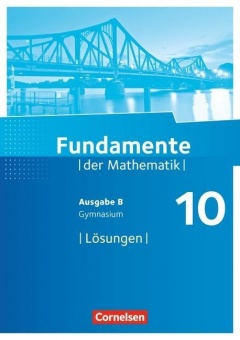 Fundamente der Mathematik 10. Schuljahr. Ausgabe B - Lösungen zum Schülerbuch 