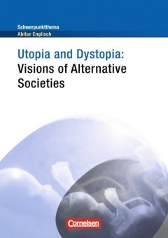 Schwerpunktthema Abitur Englisch: Utopia and Dystopia - Visions of Alternative 