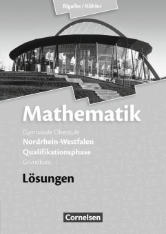 Bigalke/Köhler: Mathematik, Qualifikationsphase Grundkurs. Lösungen zum Schülerbuch 