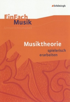 EinFach Musik - Unterrichtsmodelle. Musiktheorie: spielerisch erarbeiten 