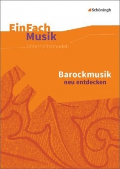 EinFach Musik - Unterrichtsmodelle. Barockmusik neu entdecken 