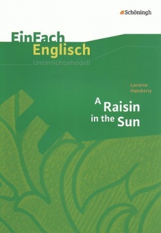 EinFach Englisch - Unterrichtsmodelle. A Raisin in the Sun, Lorraine Hansberry 