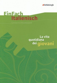 EinFach Italienisch - Unterrichtsmodelle. La vita quotidiana dei giovani 