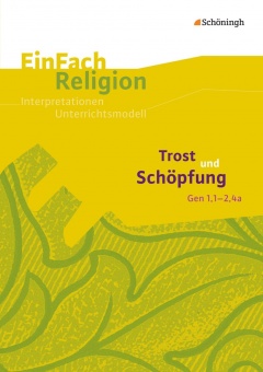 EinFach Religion - Unterrichtsmodelle. Trost und Schöpfung (Gen 1,1 - 2,4a) 