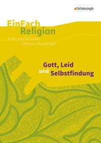 EinFach Religion - Unterrichtsmodelle. Gott, Leid und Selbstfindung 