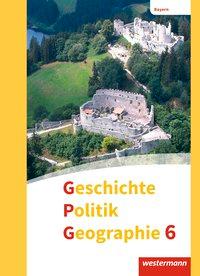 Geschichte - Politik - Geographie 6. Schülerband. Bayern 