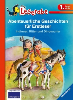 Leserabe: Abenteuerliche Geschichten für Erstleser. Indianer, Ritter und Dinosaurier 