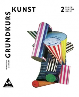 Grundkurs Kunst 2. Plastik, Skulptur, Objekt. 