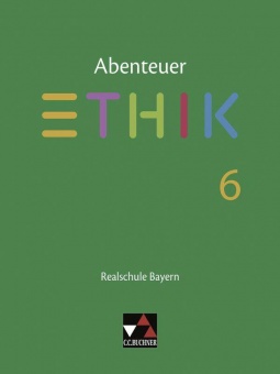 Abenteuer Ethik 6. Abenteuer Realschule Bayern, Unterrichtswerk f. Ethik an RS 