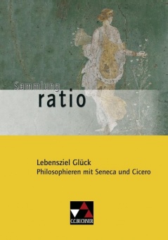 Lebensziel Glück. Philosophieren mit Seneca und Cicero. Gesamtschule. Gymnasium. 