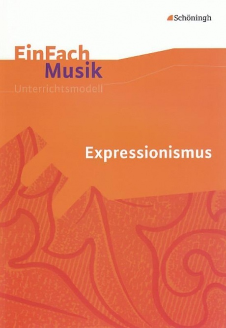 EinFach Musik - Unterrichtsmodelle. Expressionismus 