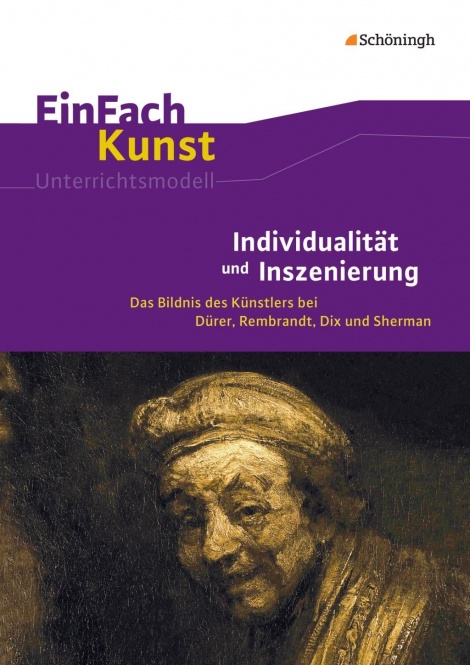 EinFach Kunst - Unterrichtsmodelle. Individualität und Inszenierung 