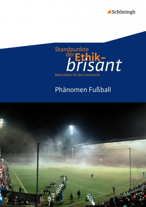 Standpunkte der Ethik - brisant. Phänomen Fußball 