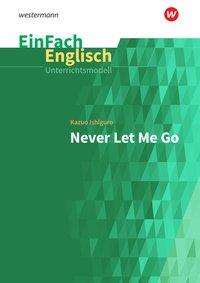 EinFach Englisch - Unterrichtsmodelle. Kazuo Ishiguro: Never Let Me Go 