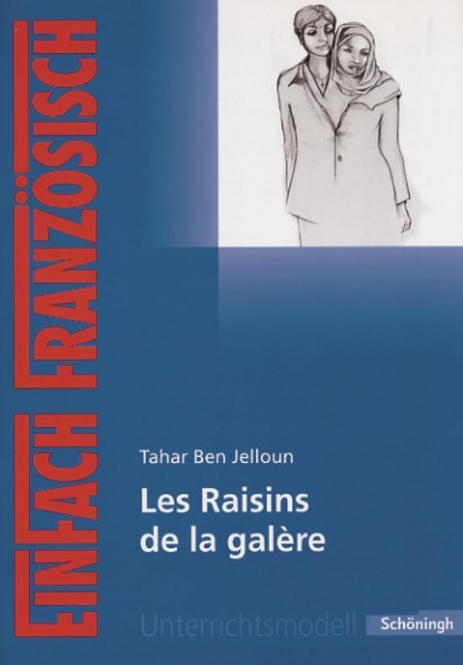 EinFach Französisch - Unterrichtsmodelle. Les Raisins de la galère, Tahar Ben Jelloun 