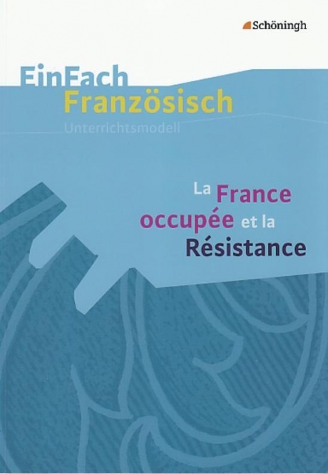 EinFach Französisch - Unterrichtsmodelle. La France occupée et la résistance 