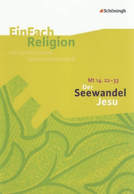 EinFach Religion - Unterrichtsmodelle. Der Seewandel Jesu (Mt, 14, 22-33) 