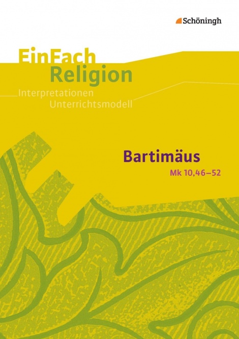 EinFach Religion - Unterrichtsmodelle. Bartimäus (MK 10,46-52) 