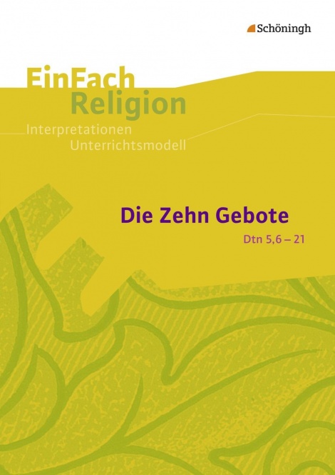 EinFach Religion - Unterrichtsmodelle. Die Zehn Gebote (Dtn 5,6-21) 