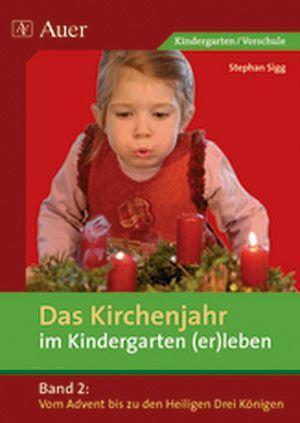 Das Kirchenjahr im Kindergarten (er)leben 02. Von Advent bis zu den Heiligen Drei 